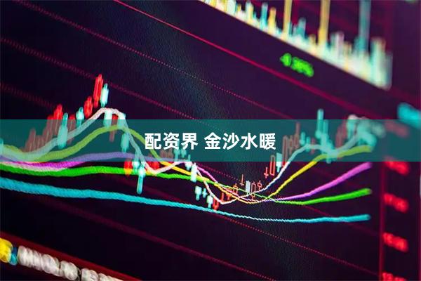 配资界 金沙水暖